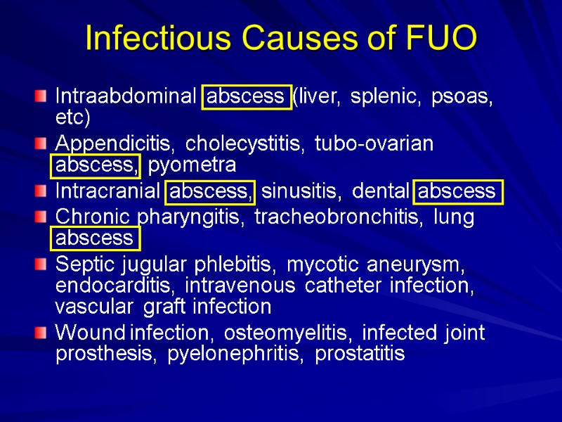 Infectious Causes of FUO Intraabdominal abscess (liver, splenic, psoas, etc) Appendicitis, cholecystitis, tubo-ovarian abscess,